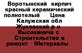 Воротынский  кирпич красный керамический полнотелый . › Цена ­ 12 - Калужская обл., Жуковский р-н, Высокиничи с. Строительство и ремонт » Материалы   